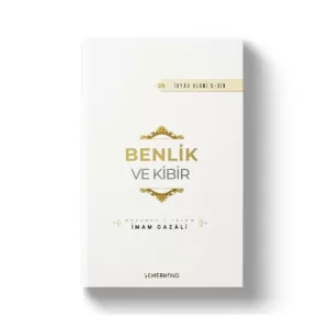 Benlik ve Kibir | İhyau Ulumiddin Benlik ve Kibir | İhyau Ulumiddin