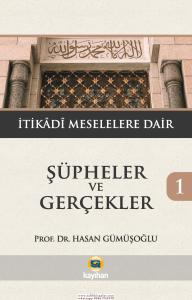 ŞÜPHELER VE GERÇEKLER 1- İTİKADİ MESELELERE DAİR ŞÜPHELER VE GERÇEKLER 1- İTİKADİ MESELELERE DAİR