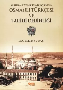 Osmanlı Türkçesi Ve Tarihi Derinliği; Varlığımız ve Birliğimiz Açısından Osmanlı Türkçesi Ve Tarihi Derinliği; Varlığımız ve Birliğimiz Açısından