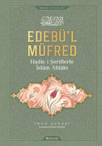 EDEBÜL MÜFRED HADİSİ ŞERİFLERLE İSLÂM AHLÂKI Ebu Abdullah Muhammed b.İ